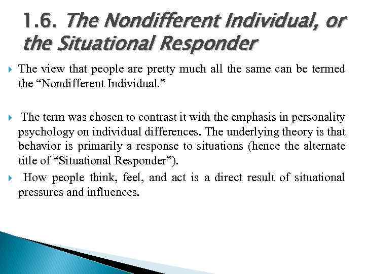 1. 6. The Nondifferent Individual, or the Situational Responder The view that people are