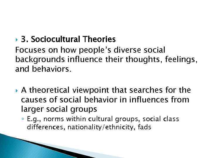 3. Sociocultural Theories Focuses on how people’s diverse social backgrounds influence their thoughts, feelings,