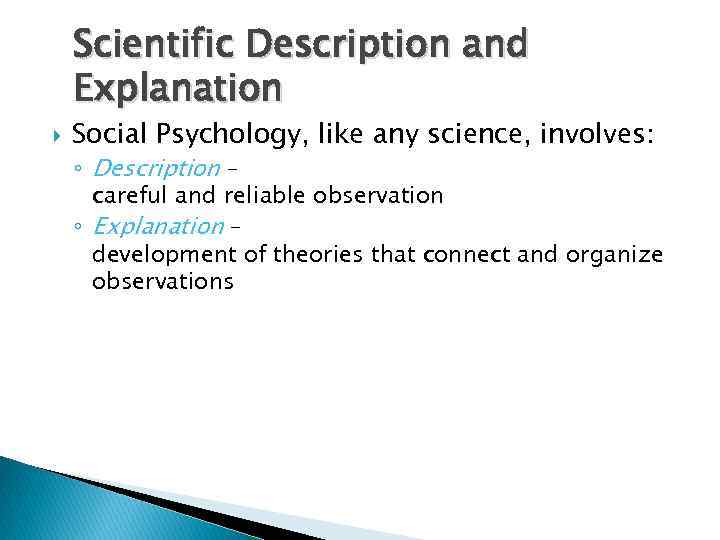 Scientific Description and Explanation Social Psychology, like any science, involves: ◦ Description – careful