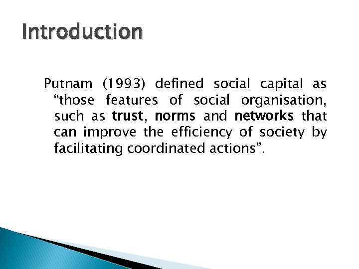 Introduction Putnam (1993) defined social capital as “those features of social organisation, such as