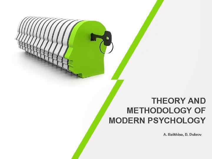 THEORY AND METHODOLOGY OF MODERN PSYCHOLOGY A. Batkhina, D. Dubrov 