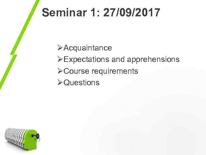 Seminar 1: 27/09/2017 ØAcquaintance ØExpectations and apprehensions ØCourse requirements ØQuestions 