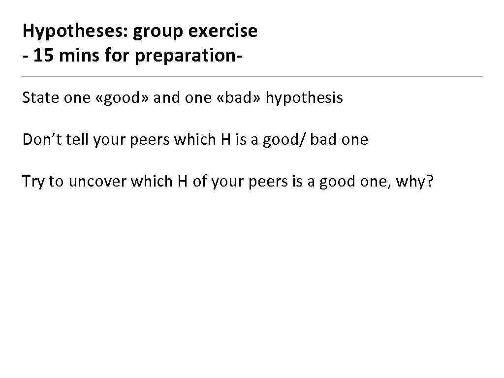 Hypotheses: group exercise - 15 mins for preparation. State one «good» and one «bad»