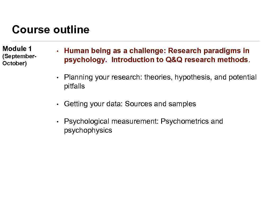 Course outline Module 1 (September. October) • Human being as a challenge: Research paradigms