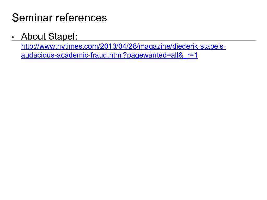 Seminar references • About Stapel: http: //www. nytimes. com/2013/04/28/magazine/diederik-stapelsaudacious-academic-fraud. html? pagewanted=all&_r=1 