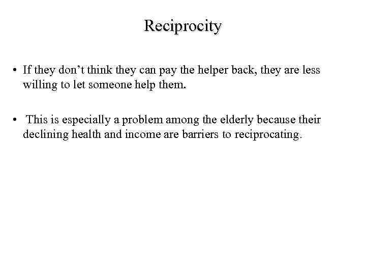 Reciprocity • If they don’t think they can pay the helper back, they are