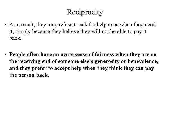 Reciprocity • As a result, they may refuse to ask for help even when