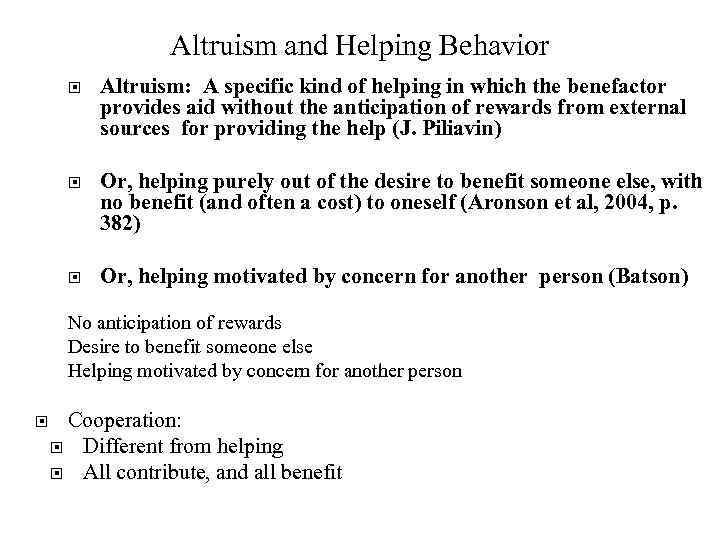 Altruism and Helping Behavior Altruism: A specific kind of helping in which the benefactor