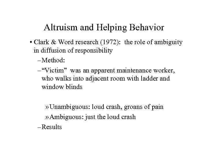 Altruism and Helping Behavior • Clark & Word research (1972): the role of ambiguity