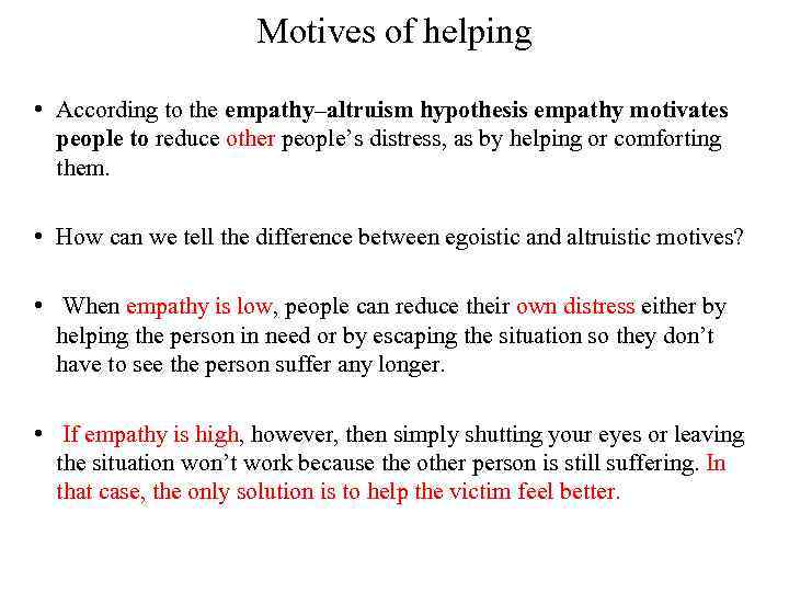 Motives of helping • According to the empathy–altruism hypothesis empathy motivates people to reduce