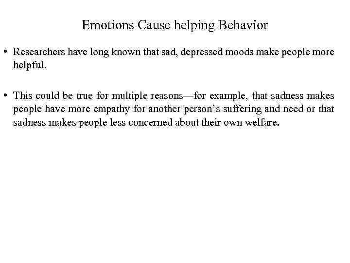 Emotions Cause helping Behavior • Researchers have long known that sad, depressed moods make