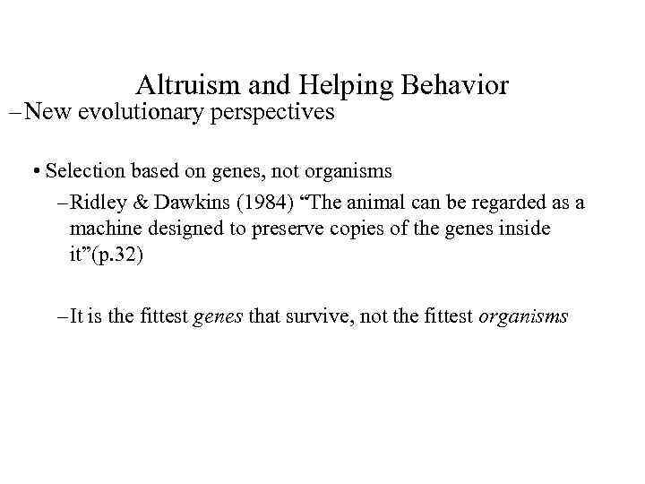 Altruism and Helping Behavior – New evolutionary perspectives • Selection based on genes, not