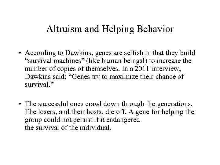 Altruism and Helping Behavior • According to Dawkins, genes are selfish in that they