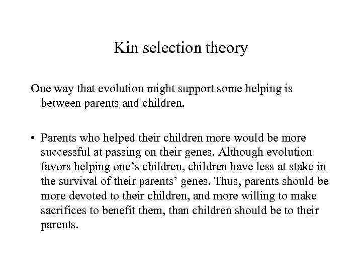 Kin selection theory One way that evolution might support some helping is between parents