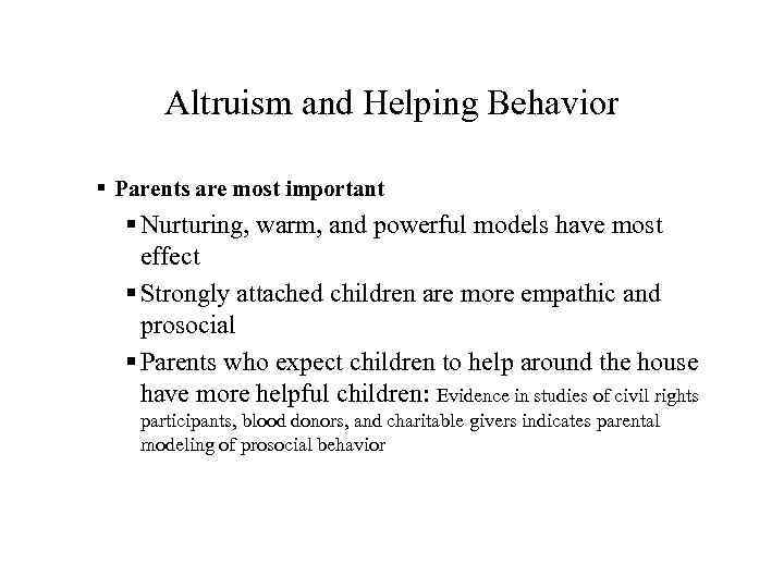 Altruism and Helping Behavior § Parents are most important § Nurturing, warm, and powerful