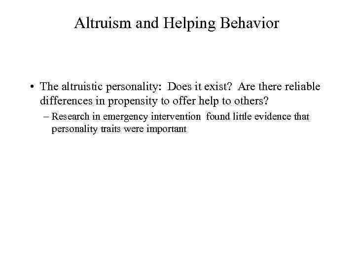 Altruism and Helping Behavior • The altruistic personality: Does it exist? Are there reliable