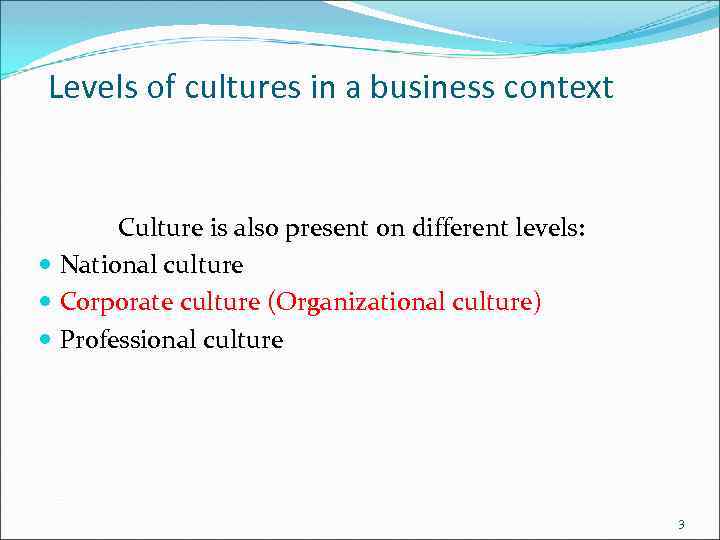 Levels of cultures in a business context Culture is also present on different levels: