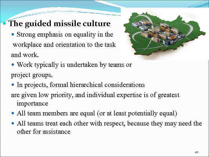  The guided missile culture Strong emphasis on equality in the workplace and orientation