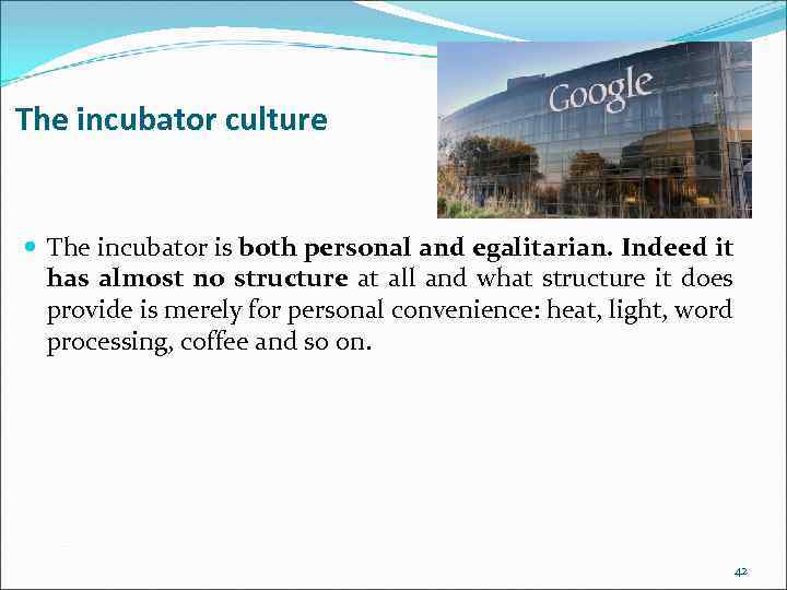 The incubator culture The incubator is both personal and egalitarian. Indeed it has almost