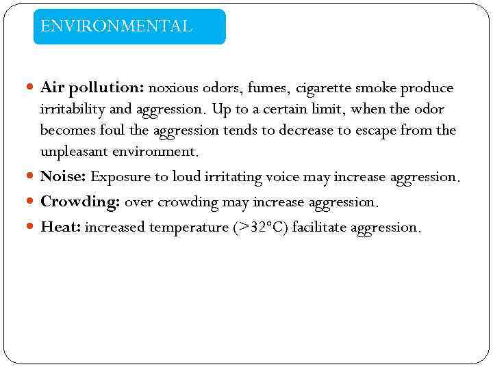 ENVIRONMENTAL Air pollution: noxious odors, fumes, cigarette smoke produce irritability and aggression. Up to