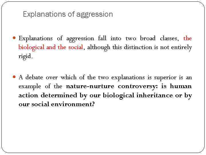 Explanations of aggression fall into two broad classes, the biological and the social, although