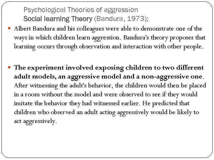 Psychological Theories of aggression Social learning Theory (Bandura, 1973); Albert Bandura and his colleagues