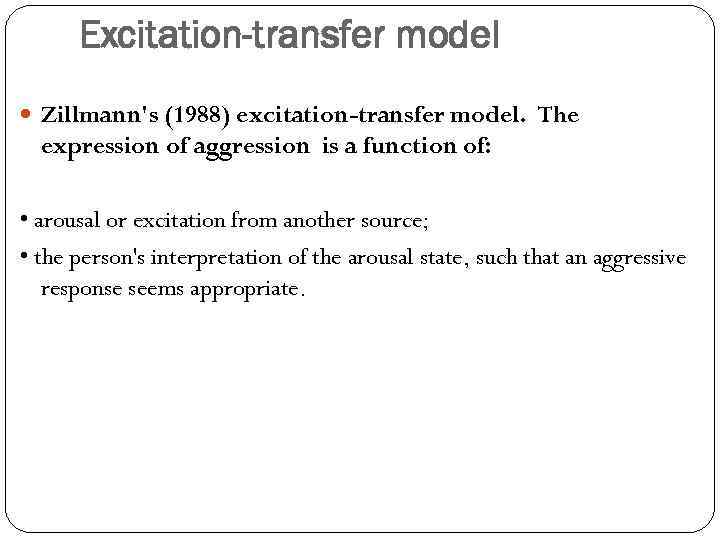 Excitation-transfer model Zillmann's (1988) excitation-transfer model. The expression of aggression is a function of: