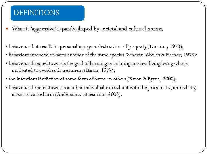 DEFINITIONS What is 'aggressive' is partly shaped by societal and cultural norms. • behaviour