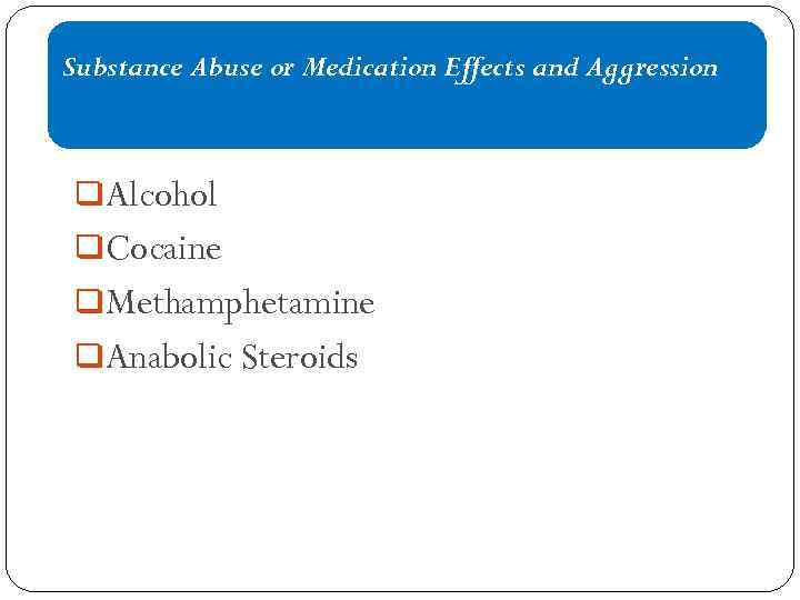 Substance Abuse or Medication Effects and Aggression q. Alcohol q. Cocaine q. Methamphetamine q.