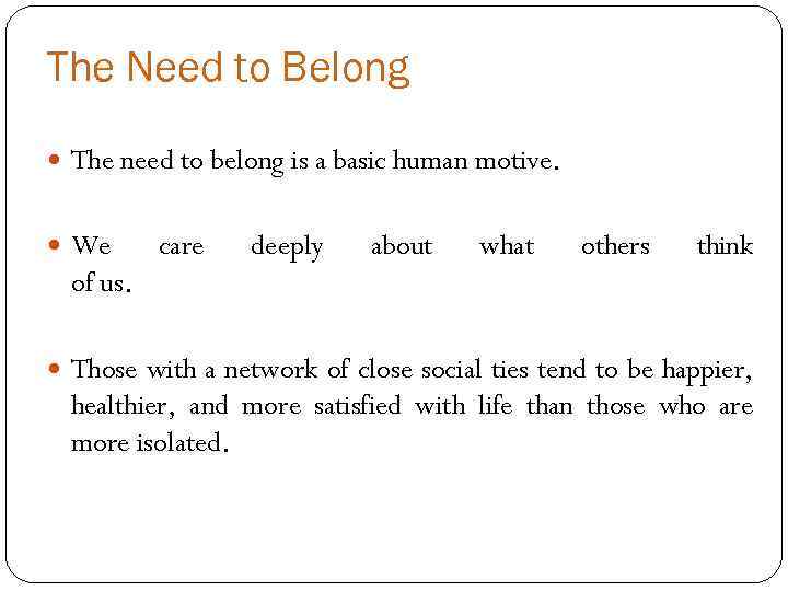 The Need to Belong The need to belong is a basic human motive. We