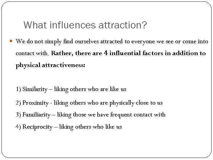 What influences attraction? We do not simply find ourselves attracted to everyone we see