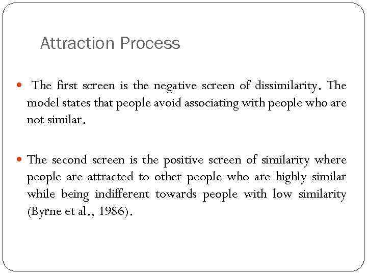 Attraction Process The first screen is the negative screen of dissimilarity. The model states