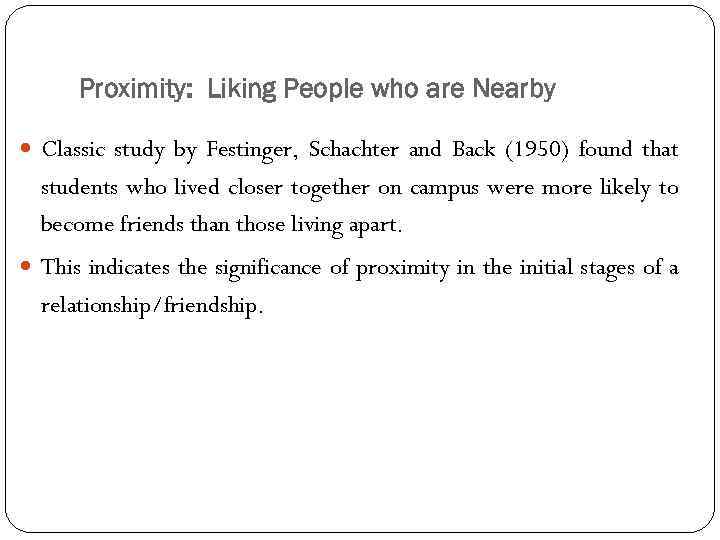 Proximity: Liking People who are Nearby Classic study by Festinger, Schachter and Back (1950)