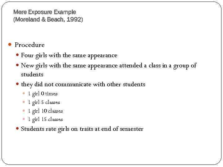 Mere Exposure Example (Moreland & Beach, 1992) Procedure Four girls with the same appearance