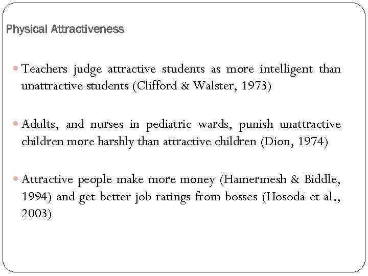 Physical Attractiveness Teachers judge attractive students as more intelligent than unattractive students (Clifford &