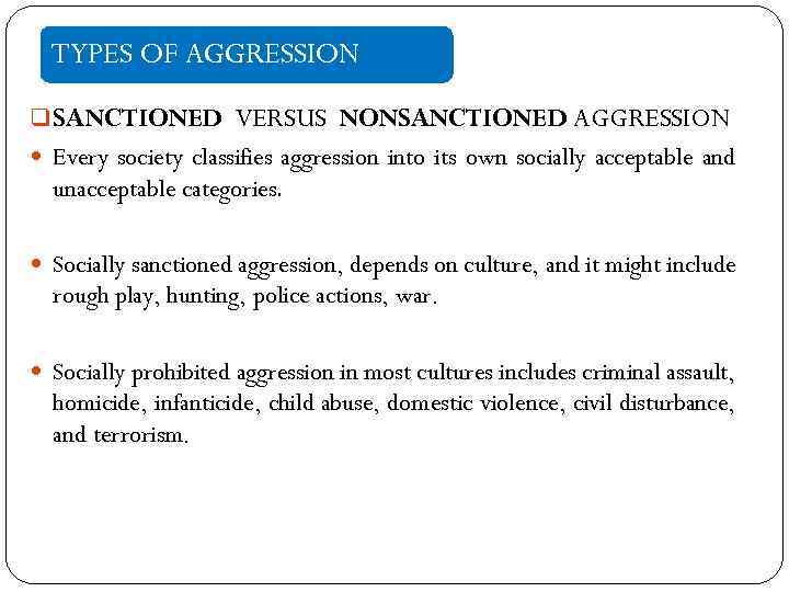 TYPES OF AGGRESSION q SANCTIONED VERSUS NONSANCTIONED AGGRESSION Every society classifies aggression into its