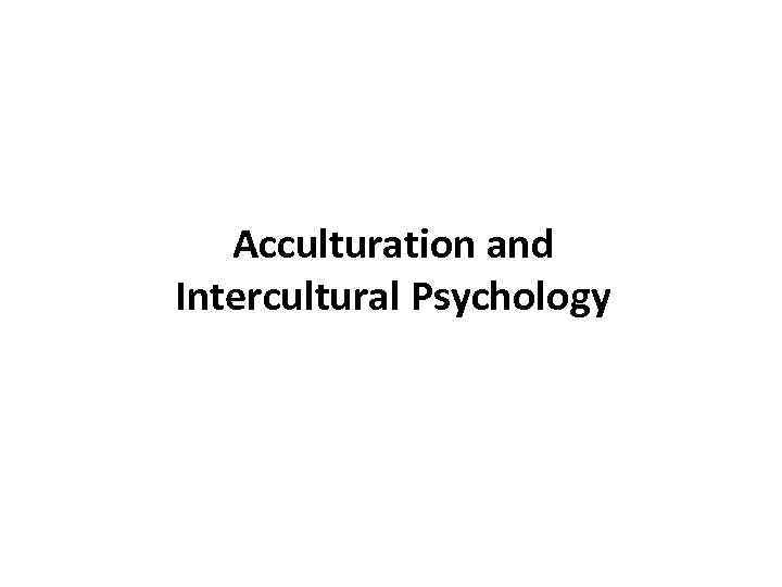 Acculturation and Intercultural Psychology 