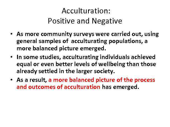  Acculturation: Positive and Negative • As more community surveys were carried out, using