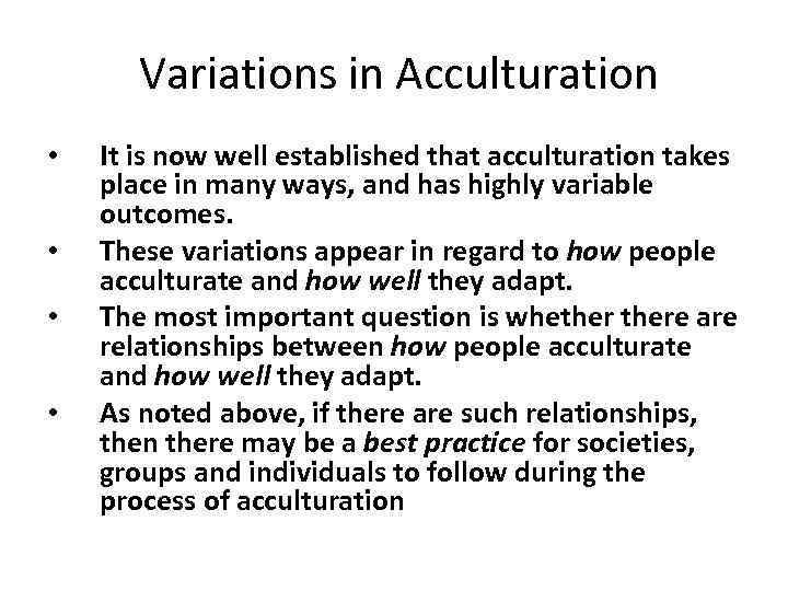  Variations in Acculturation • • It is now well established that acculturation takes