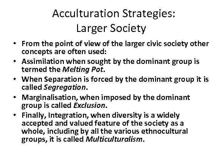  Acculturation Strategies: Larger Society • From the point of view of the larger