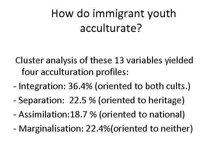  How do immigrant youth acculturate? Cluster analysis of these 13 variables yielded four