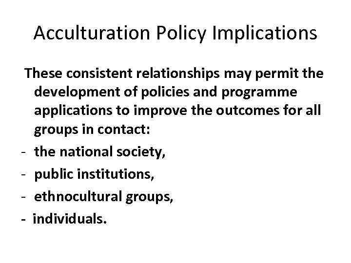 Acculturation Policy Implications These consistent relationships may permit the development of policies and programme