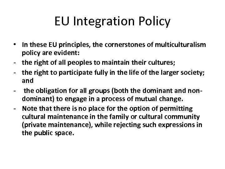 EU Integration Policy • In these EU principles, the cornerstones of multiculturalism policy are
