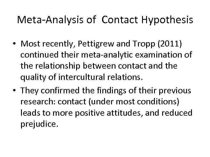 Meta-Analysis of Contact Hypothesis • Most recently, Pettigrew and Tropp (2011) continued their meta-analytic