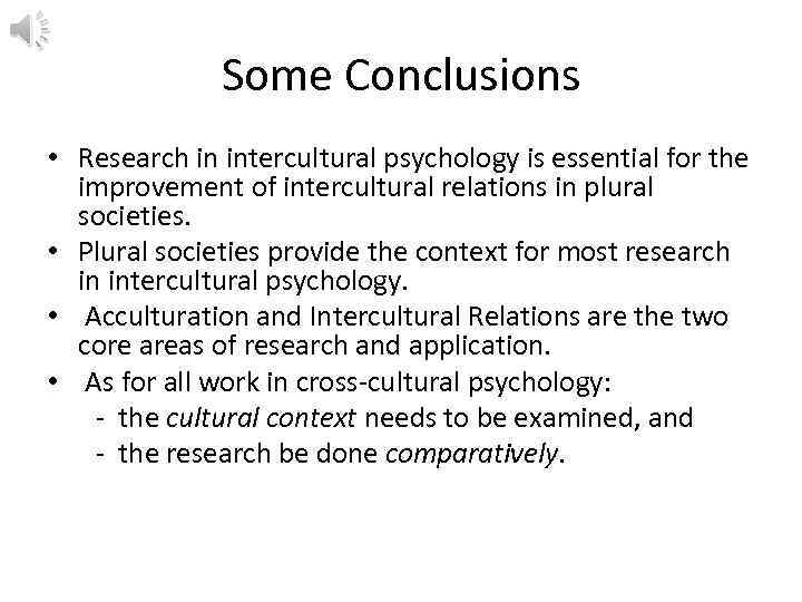Some Conclusions • Research in intercultural psychology is essential for the improvement of intercultural