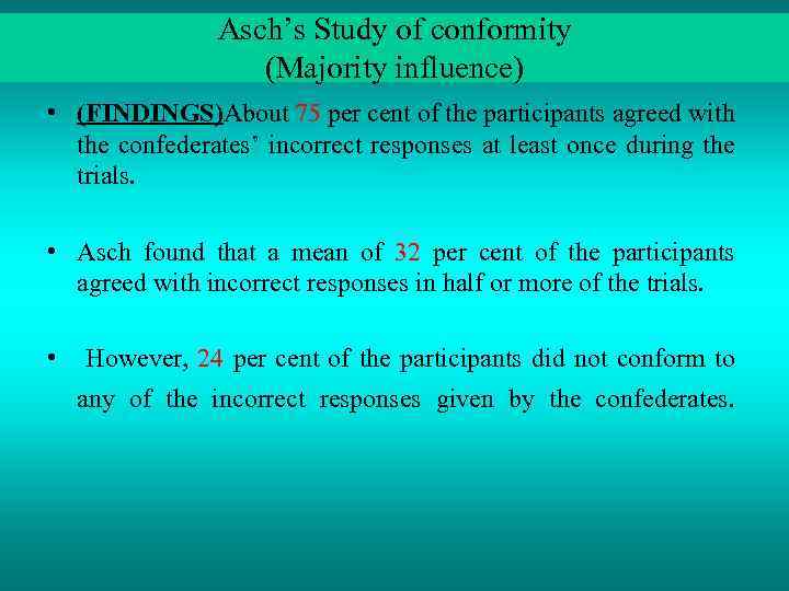 Asch’s Study of conformity (Majority influence) • (FINDINGS)About 75 per cent of the participants