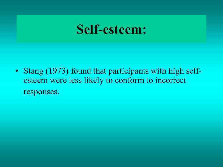 Self-esteem: • Stang (1973) found that participants with high selfesteem were less likely to