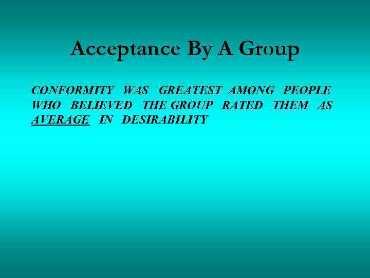 Acceptance By A Group CONFORMITY WAS GREATEST AMONG PEOPLE WHO BELIEVED THE GROUP RATED