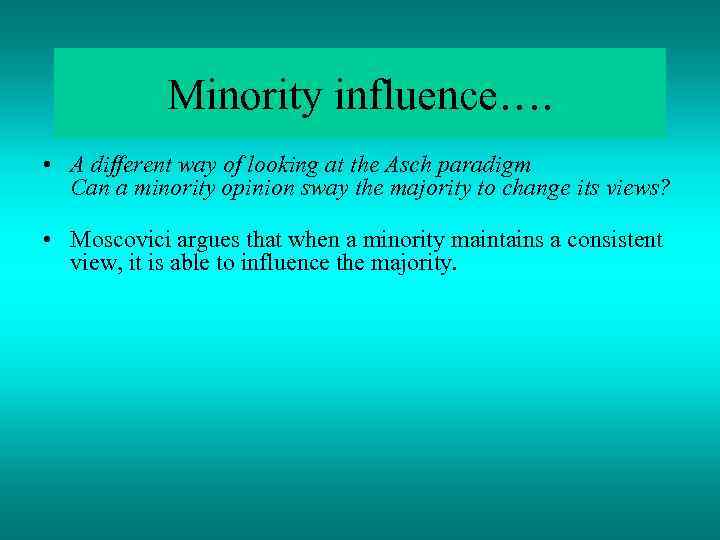 Minority influence…. • A different way of looking at the Asch paradigm Can a