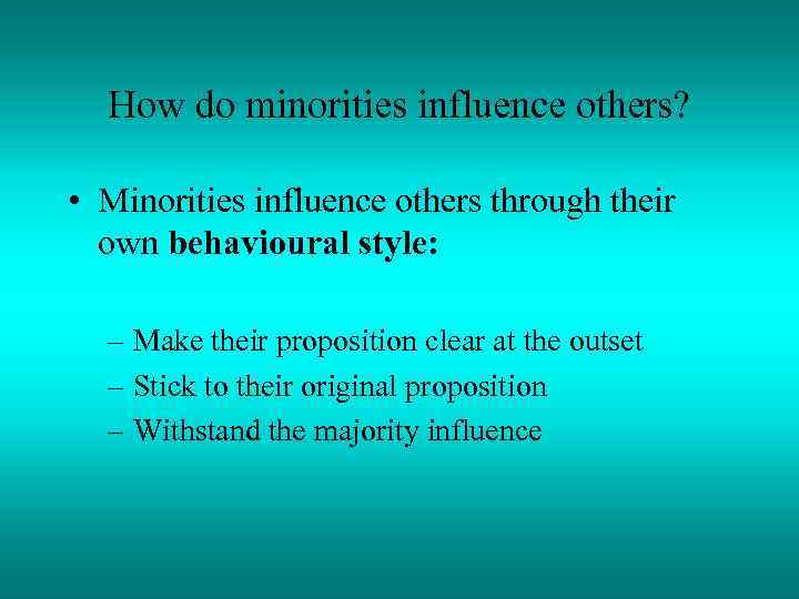 How do minorities influence others? • Minorities influence others through their own behavioural style: